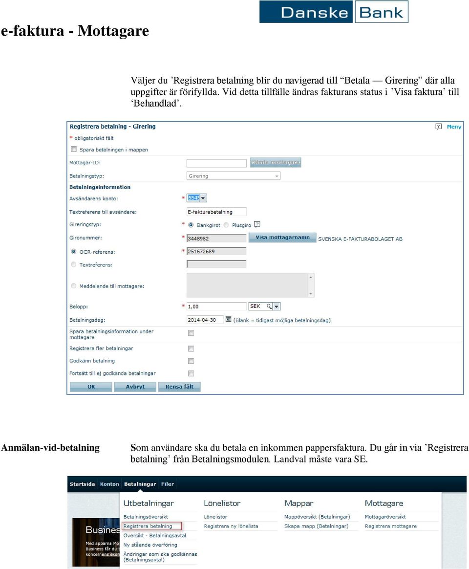 Vid detta tillfälle ändras fakturans status i Visa faktura till Behandlad.