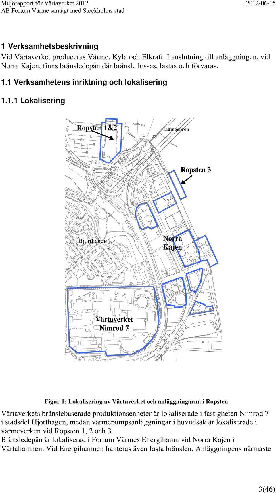 anläggningarna i Ropsten Värtaverkets bränslebaserade produktionsenheter är lokaliserade i fastigheten Nimrod 7 i stadsdel Hjorthagen, medan värmepumpsanläggningar i huvudsak är