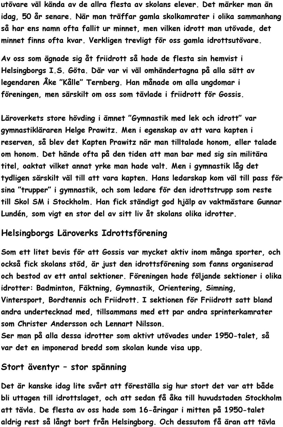 Av oss som ägnade sig åt friidrott så hade de flesta sin hemvist i Helsingborgs I.S. Göta. Där var vi väl omhändertagna på alla sätt av legendaren Åke Kålle Ternberg.