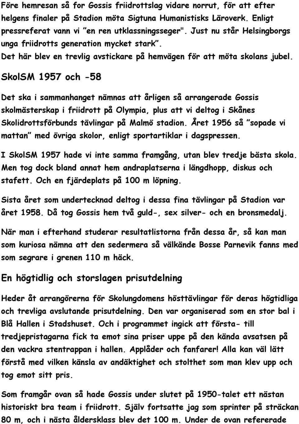 SkolSM 1957 och -58 Det ska i sammanhanget nämnas att årligen så arrangerade Gossis skolmästerskap i friidrott på Olympia, plus att vi deltog i Skånes Skolidrottsförbunds tävlingar på Malmö stadion.