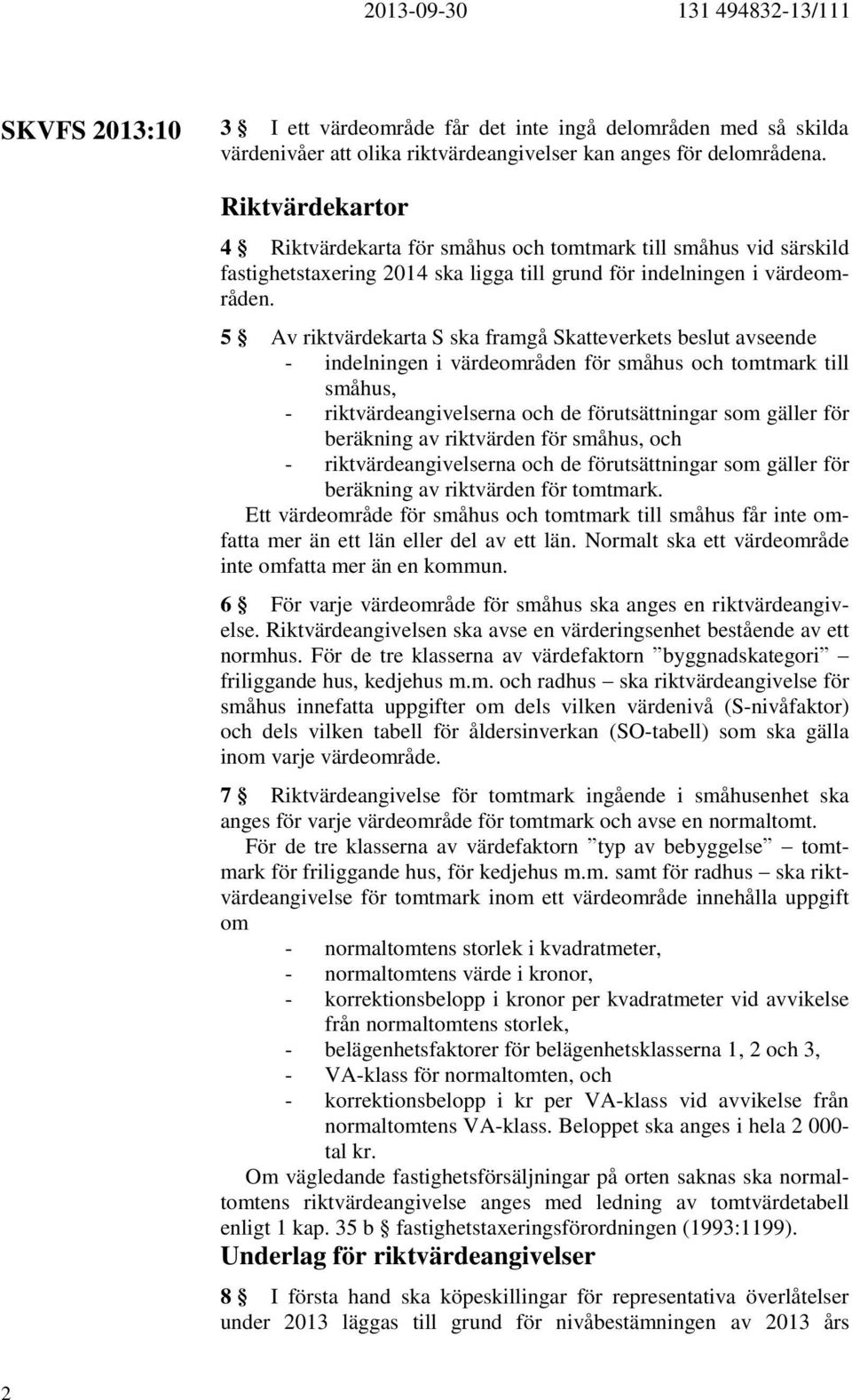 5 Av riktvärdekarta S ska framgå Skatteverkets beslut avseende - indelningen i värdeområden för småhus och tomtmark till småhus, - riktvärdeangivelserna och de förutsättningar som gäller för