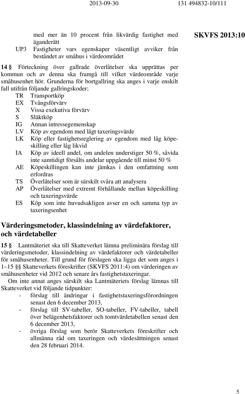 Grunderna för bortgallring ska anges i varje enskilt fall utifrån följande gallringskoder; TR Transportköp EX Tvångsförvärv X Vissa exekutiva förvärv S Släktköp IG Annan intressegemenskap LV Köp av