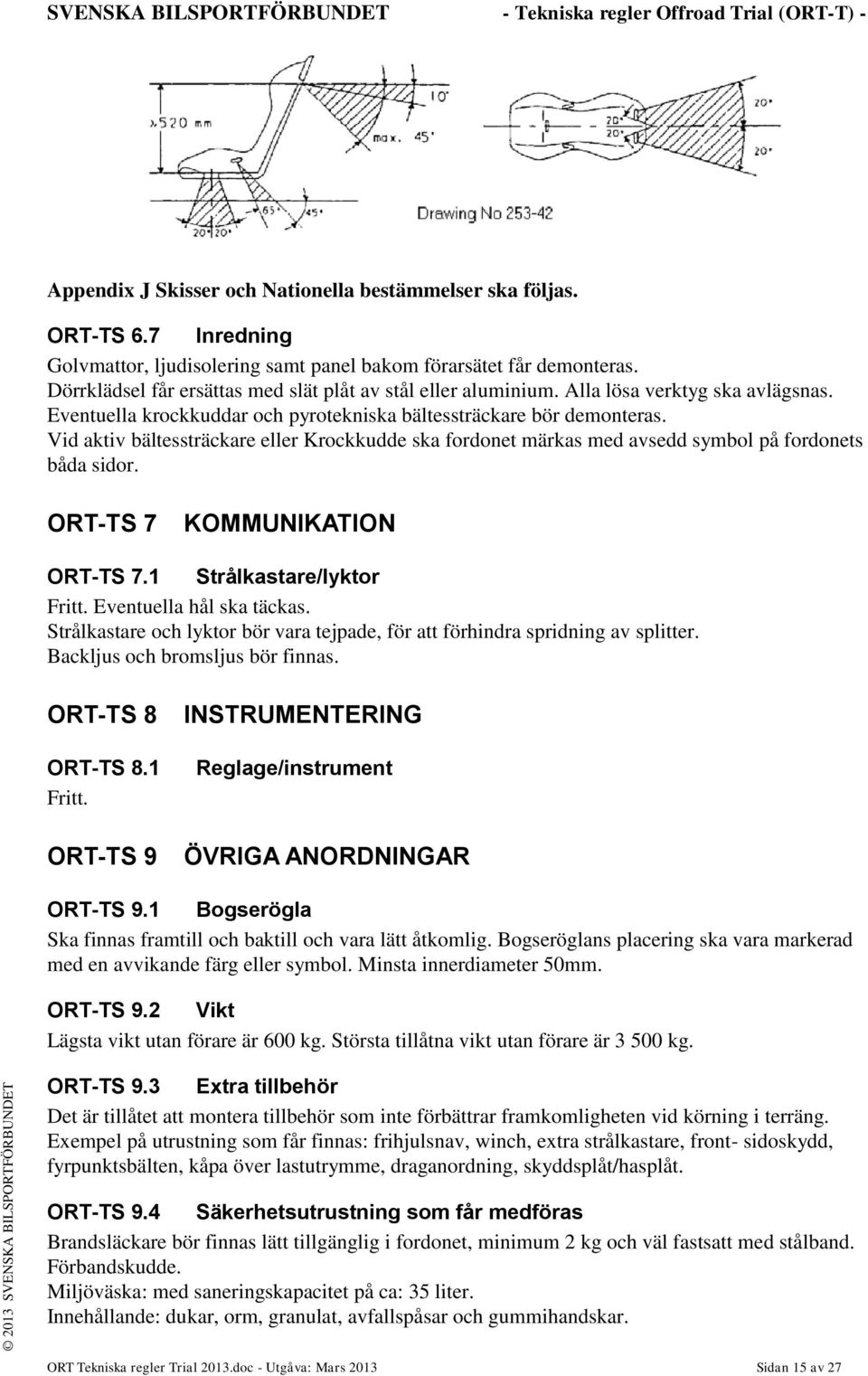 Eventuella krockkuddar och pyrotekniska bältessträckare bör demonteras. Vid aktiv bältessträckare eller Krockkudde ska fordonet märkas med avsedd symbol på fordonets båda sidor.