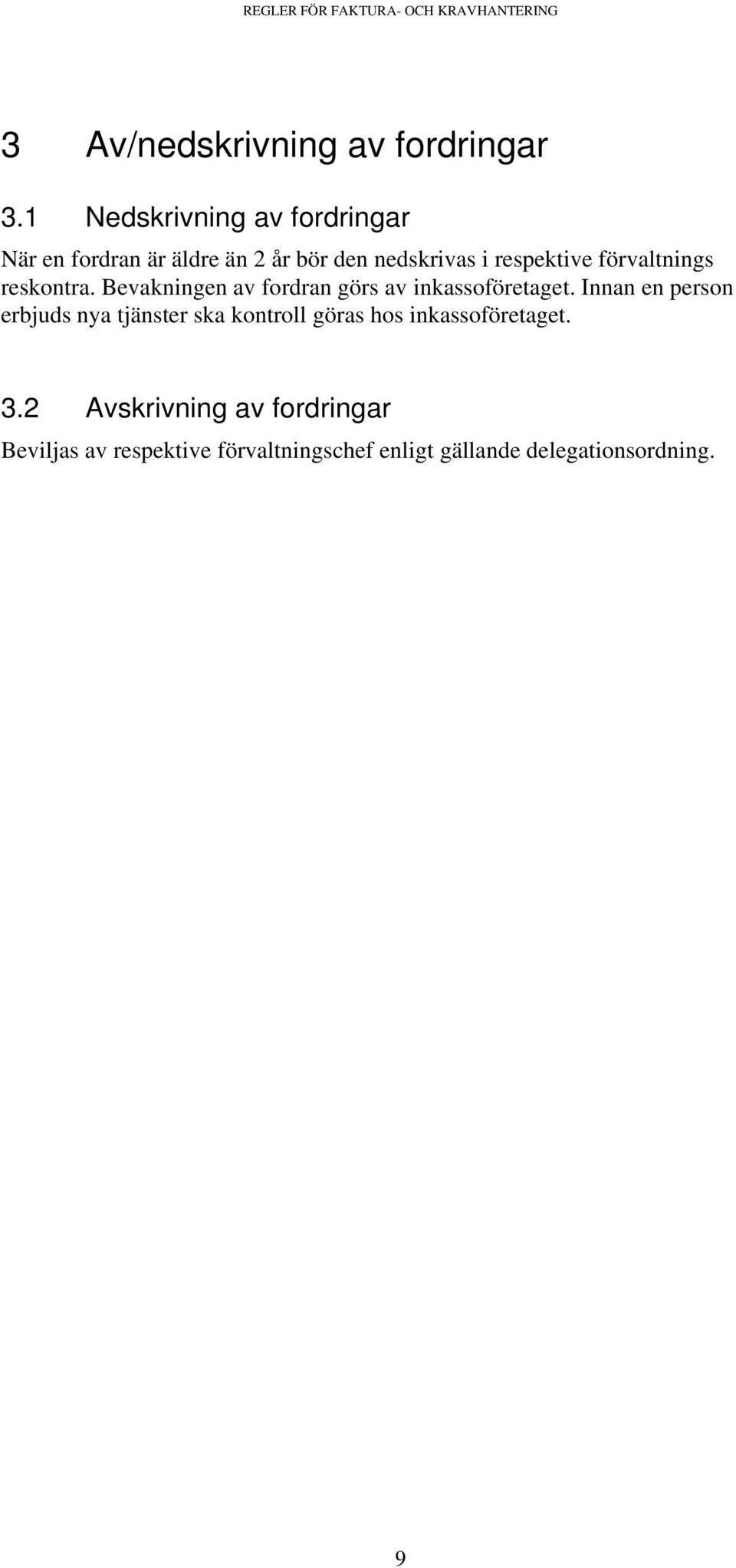 reskontra. Bevakningen av fordran görs av inkassoföretaget.