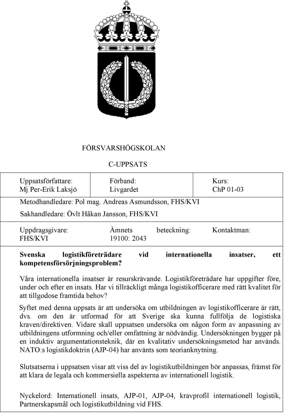 internationella insatser, ett kompetensförsörjningsproblem? Våra internationella insatser är resurskrävande. Logistikföreträdare har uppgifter före, under och efter en insats.