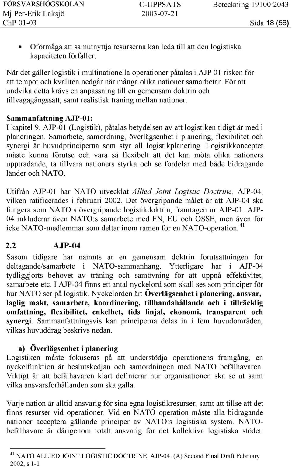 För att undvika detta krävs en anpassning till en gemensam doktrin och tillvägagångssätt, samt realistisk träning mellan nationer.