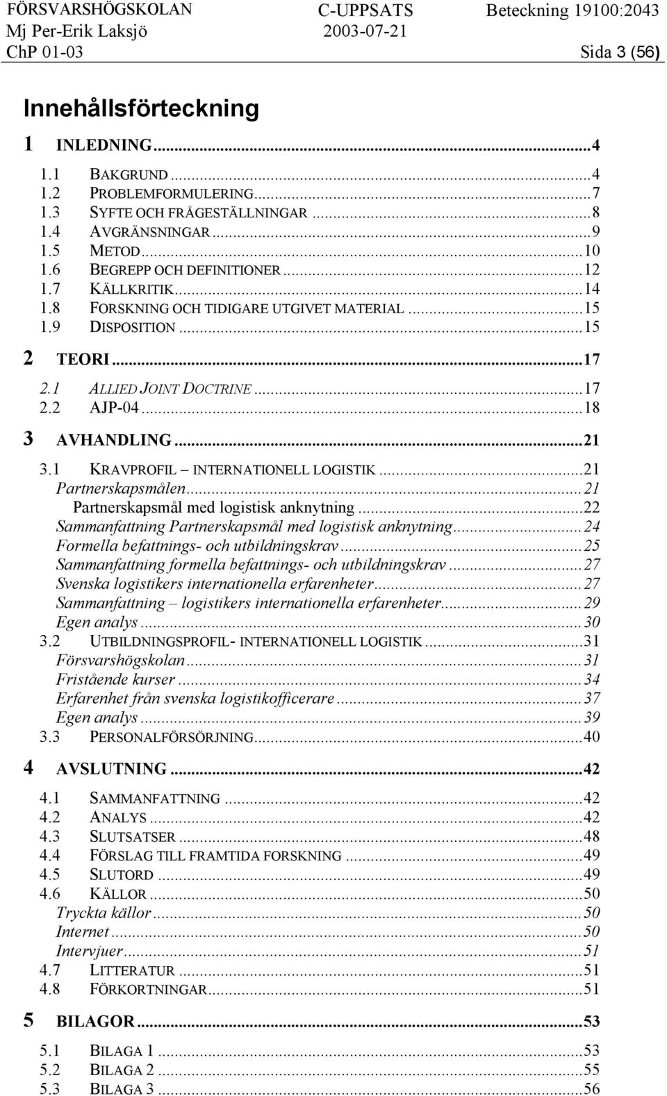 1 KRAVPROFIL INTERNATIONELL LOGISTIK...21 Partnerskapsmålen...21 Partnerskapsmål med logistisk anknytning...22 Sammanfattning Partnerskapsmål med logistisk anknytning.