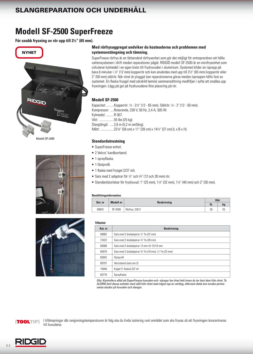 RIDGID modell SF-2500 är en minifrysenhet som cirkulerar kylmedel i en egen krets till fryshuvuden i aluminium.