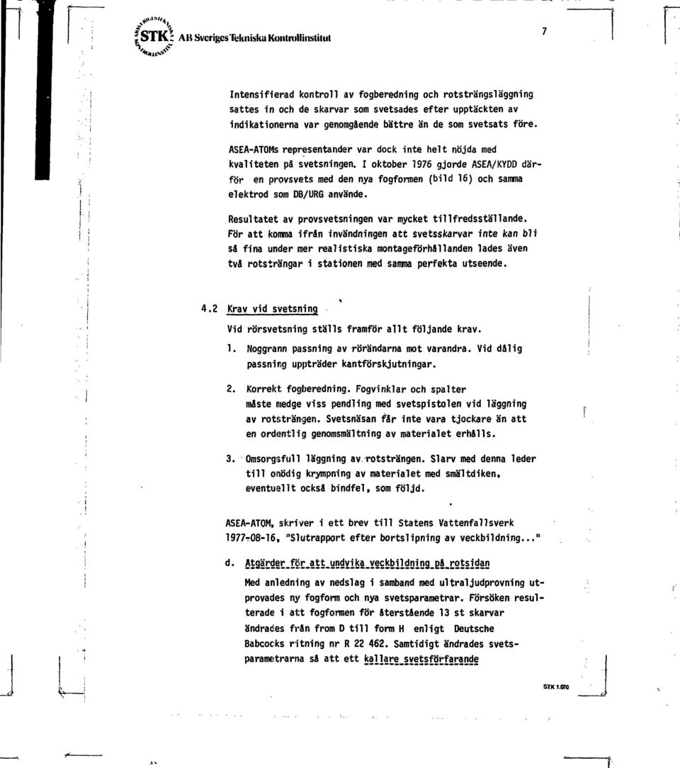 I oktober 1976 gjorde ASEA/KYDD därför en provsvets med den nya fogformen (bild 16) och samma elektrod som DB/URG använde. Resultatet av provsvetsningen var mycket tillfredsställande.