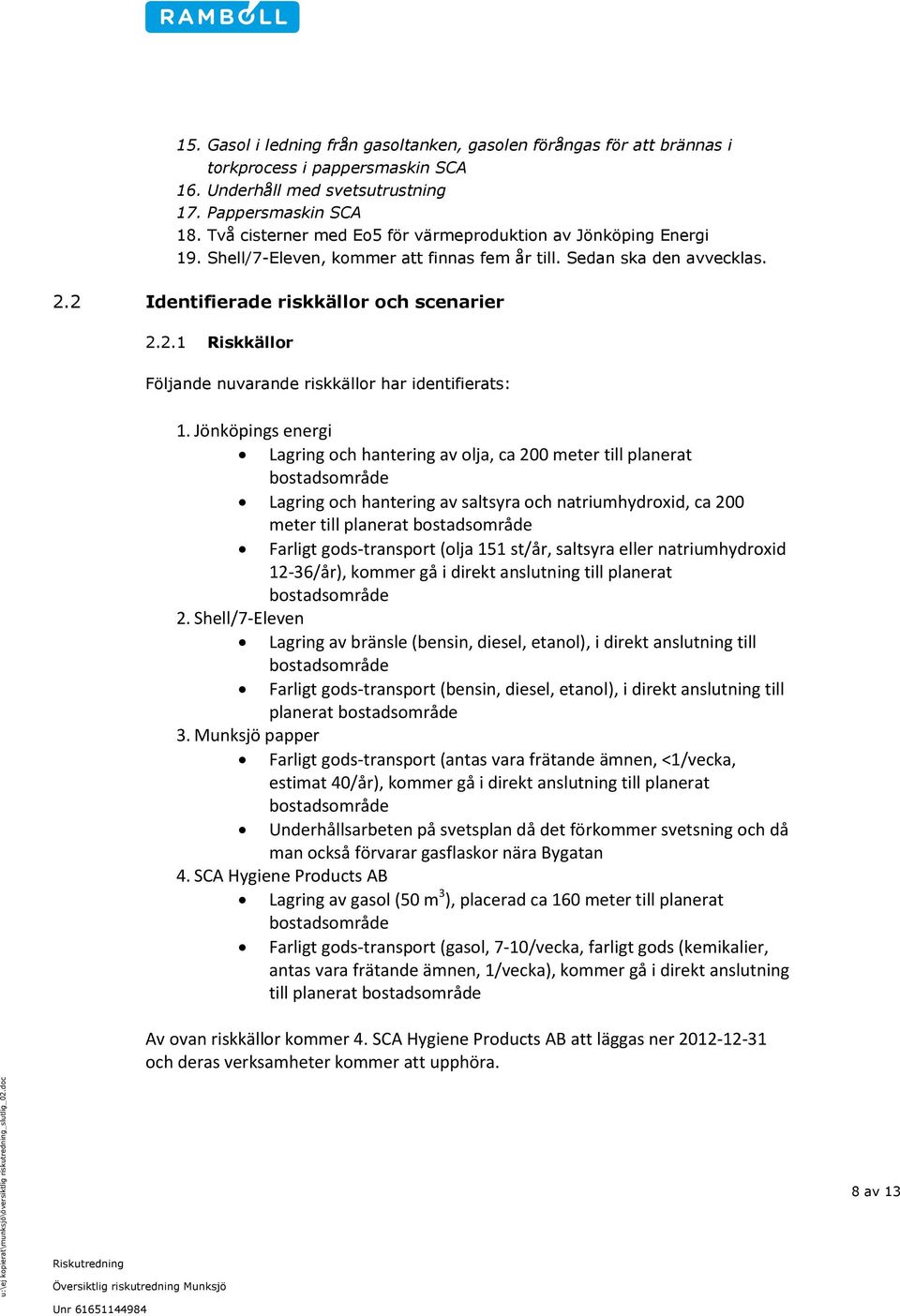 2 Identifierade riskkällor och scenarier 2.2.1 Riskkällor Följande nuvarande riskkällor har identifierats: 1.