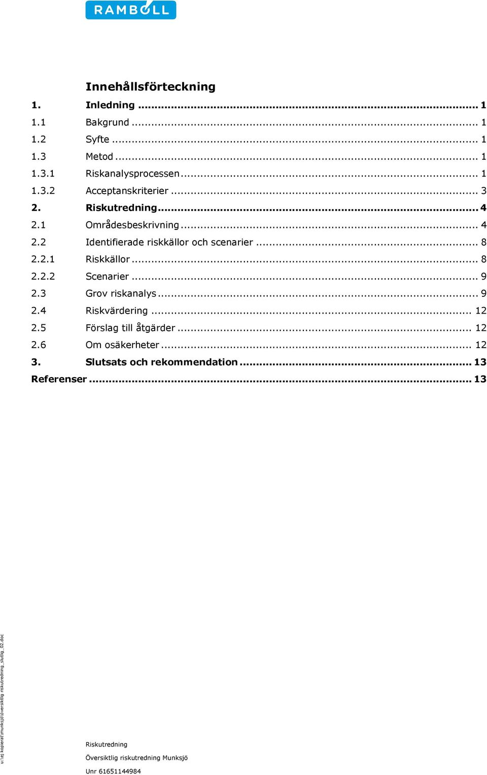 .. 8 2.2.1 Riskkällor... 8 2.2.2 Scenarier... 9 2.3 Grov riskanalys... 9 2.4 Riskvärdering... 12 2.