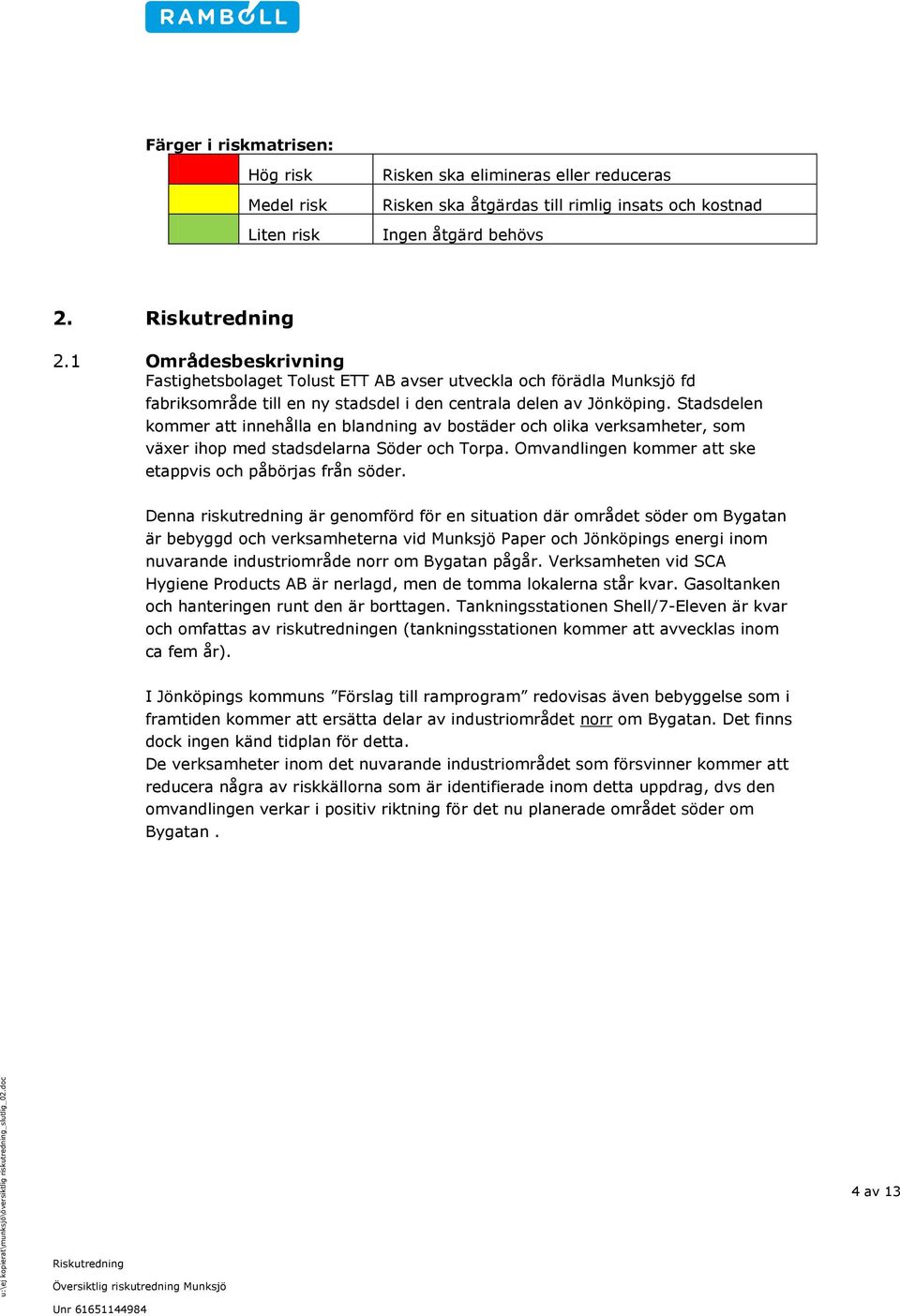 Stadsdelen kommer att innehålla en blandning av bostäder och olika verksamheter, som växer ihop med stadsdelarna Söder och Torpa. Omvandlingen kommer att ske etappvis och påbörjas från söder.