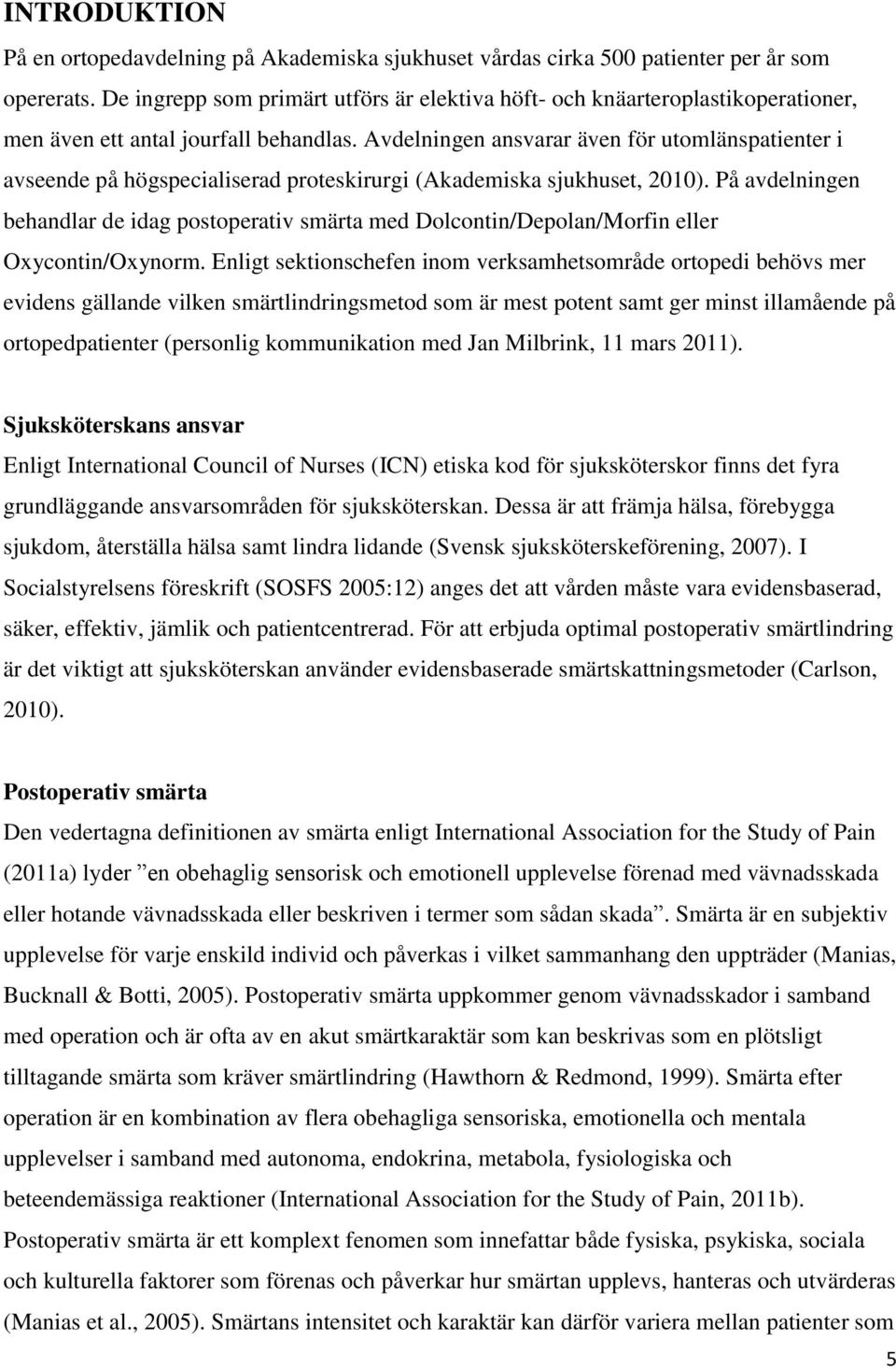 Avdelningen ansvarar även för utomlänspatienter i avseende på högspecialiserad proteskirurgi (Akademiska sjukhuset, 2010).