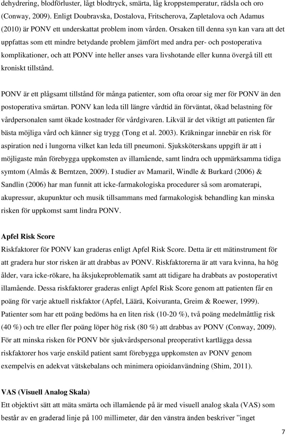 Orsaken till denna syn kan vara att det uppfattas som ett mindre betydande problem jämfört med andra per- och postoperativa komplikationer, och att PONV inte heller anses vara livshotande eller kunna