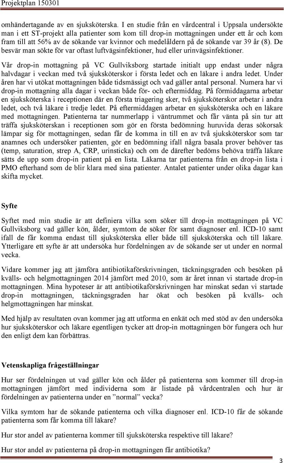 medelåldern på de sökande var 39 år (8). De besvär man sökte för var oftast luftvägsinfektioner, hud eller urinvägsinfektioner.