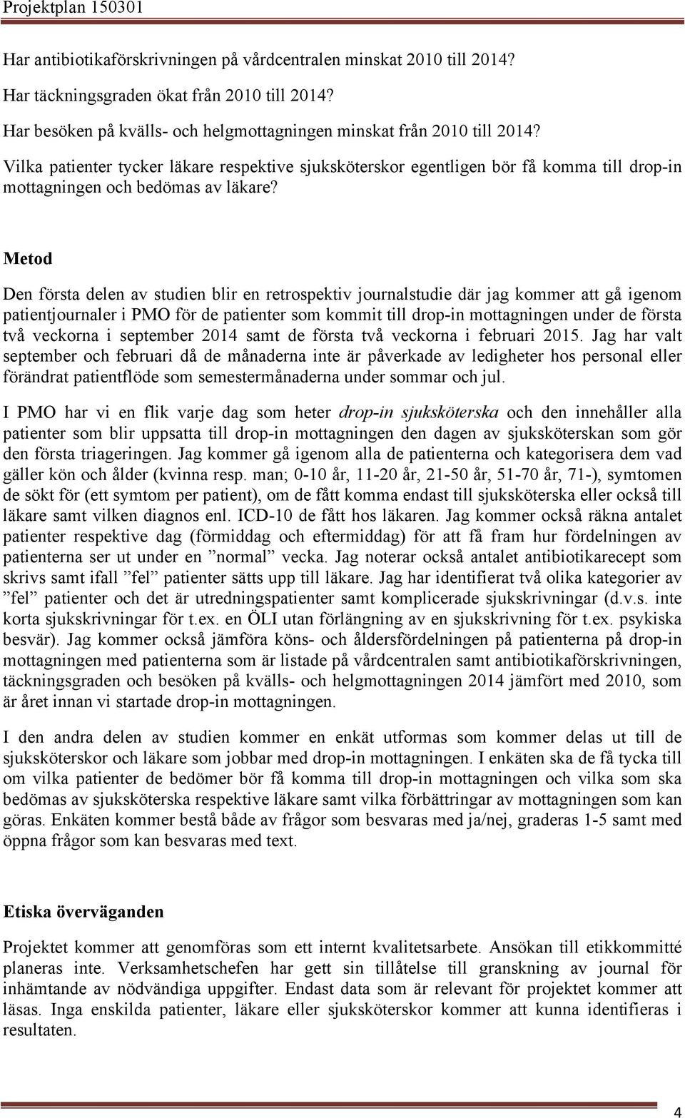 Metod Den första delen av studien blir en retrospektiv journalstudie där jag kommer att gå igenom patientjournaler i PMO för de patienter som kommit till drop-in mottagningen under de första två