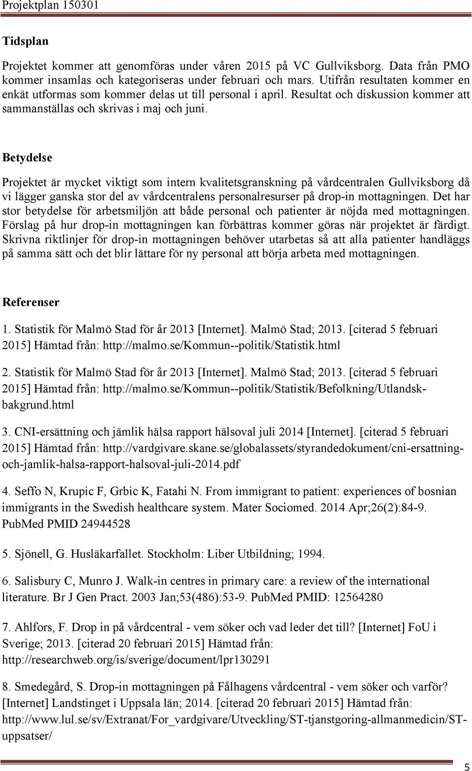 Betydelse Projektet är mycket viktigt som intern kvalitetsgranskning på vårdcentralen Gullviksborg då vi lägger ganska stor del av vårdcentralens personalresurser på drop-in mottagningen.