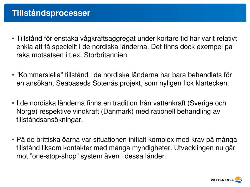 Kommersiella tillstånd i de nordiska länderna har bara behandlats för en ansökan, Seabaseds Sotenäs projekt, som nyligen fick klartecken.
