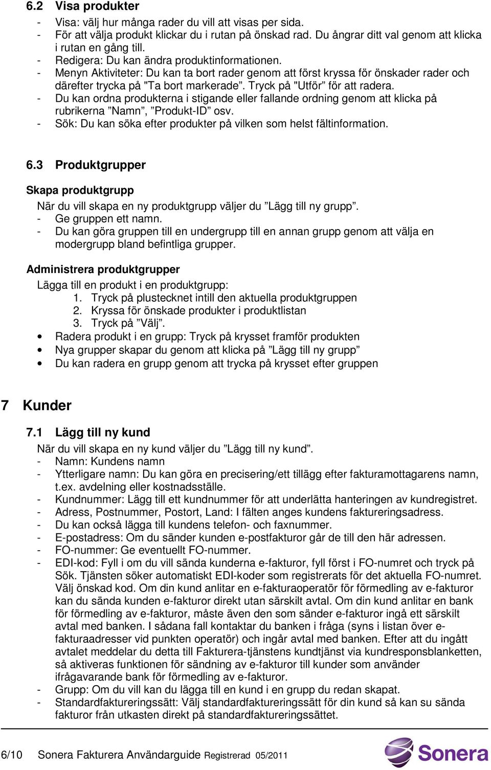 Tryck på "Utför för att radera. - Du kan ordna produkterna i stigande eller fallande ordning genom att klicka på rubrikerna Namn, Produkt-ID osv.