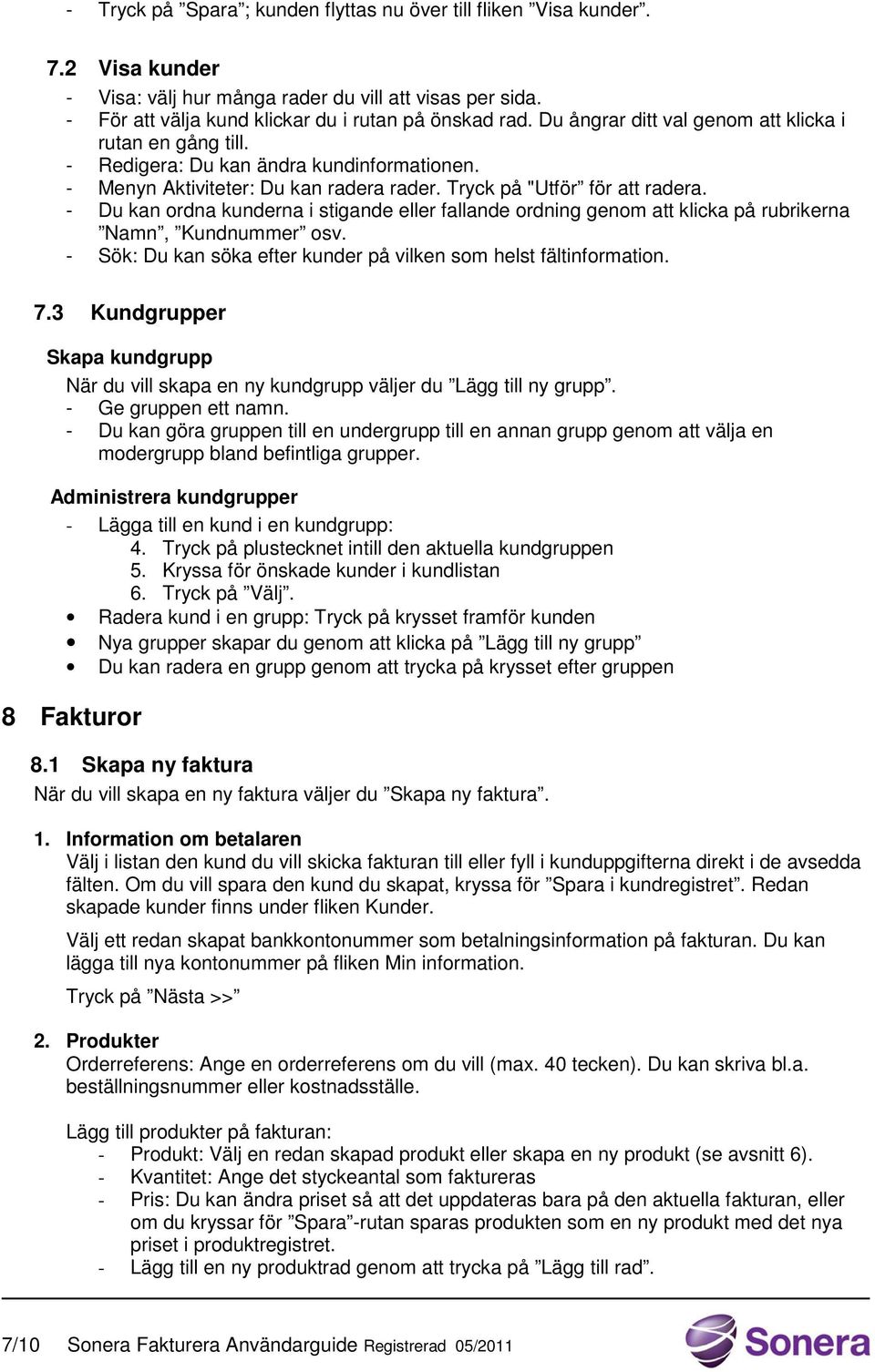 - Du kan ordna kunderna i stigande eller fallande ordning genom att klicka på rubrikerna Namn, Kundnummer osv. - Sök: Du kan söka efter kunder på vilken som helst fältinformation. 7.