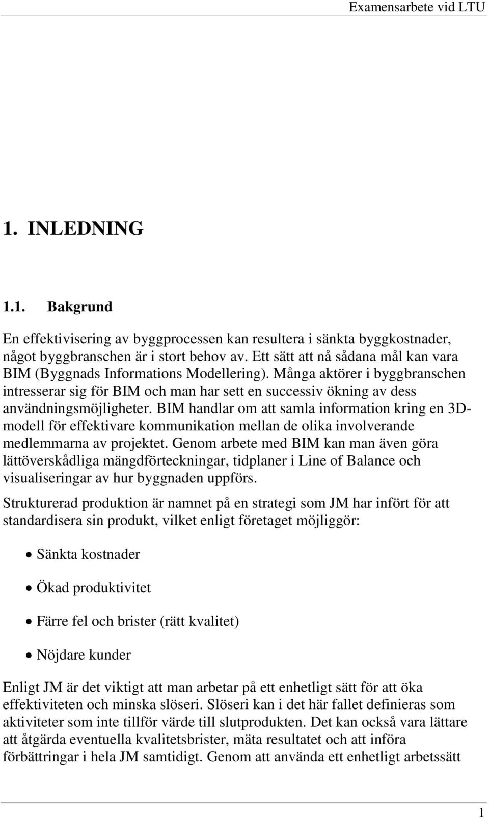 BIM handlar om att samla information kring en 3Dmodell för effektivare kommunikation mellan de olika involverande medlemmarna av projektet.