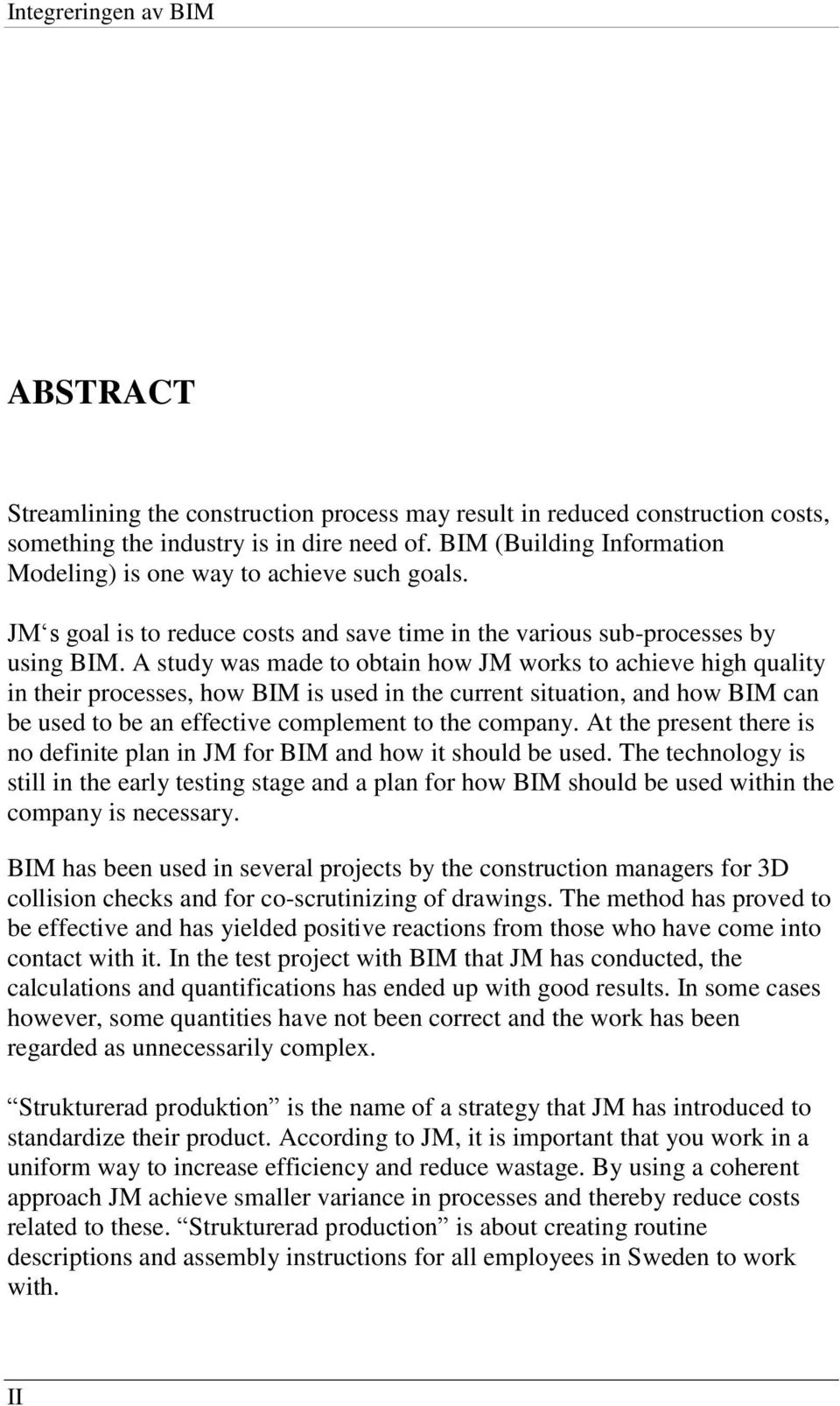 A study was made to obtain how JM works to achieve high quality in their processes, how BIM is used in the current situation, and how BIM can be used to be an effective complement to the company.
