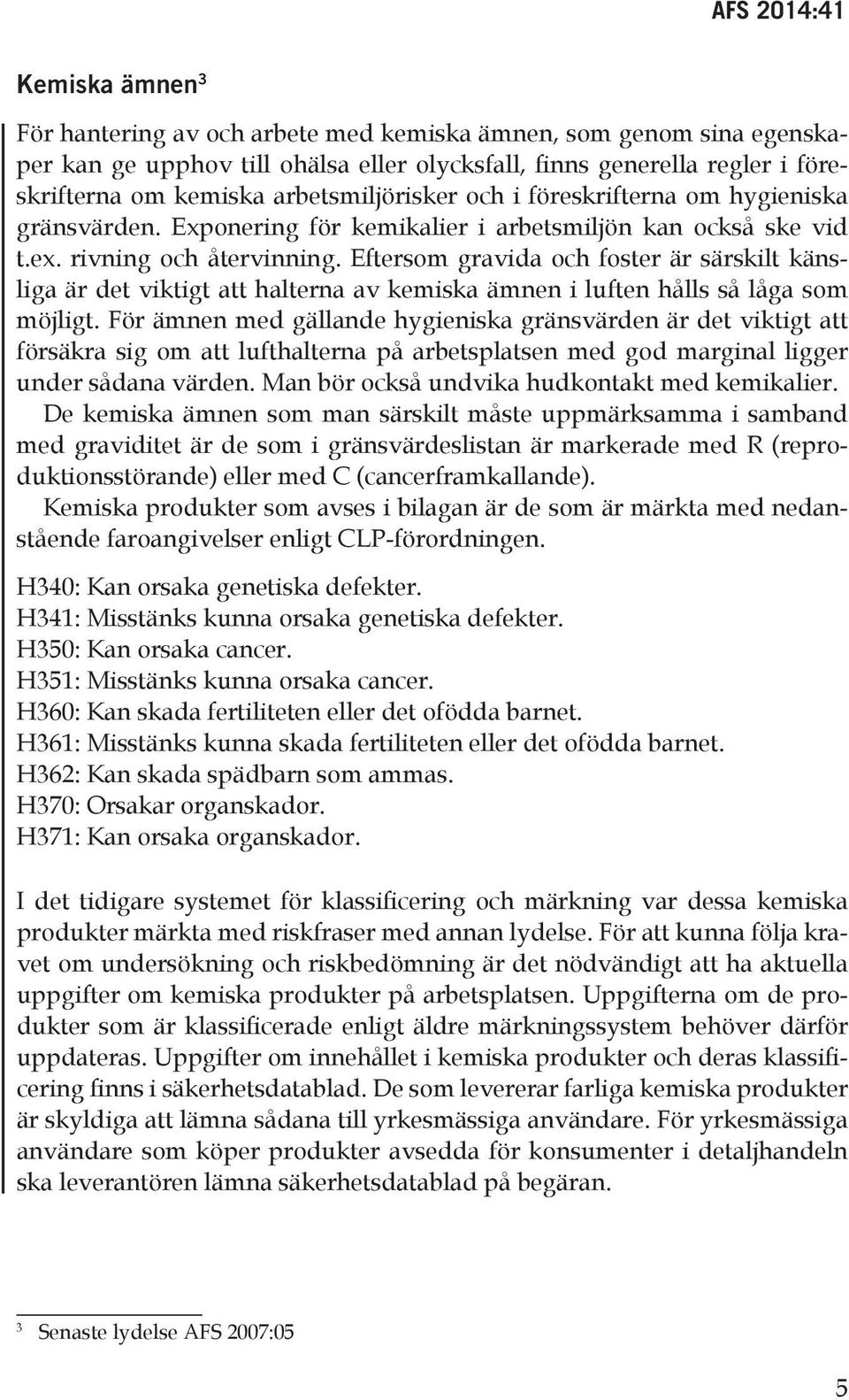 Eftersom gravida och foster är särskilt känsliga är det viktigt att halterna av kemiska ämnen i luften hålls så låga som möjligt.