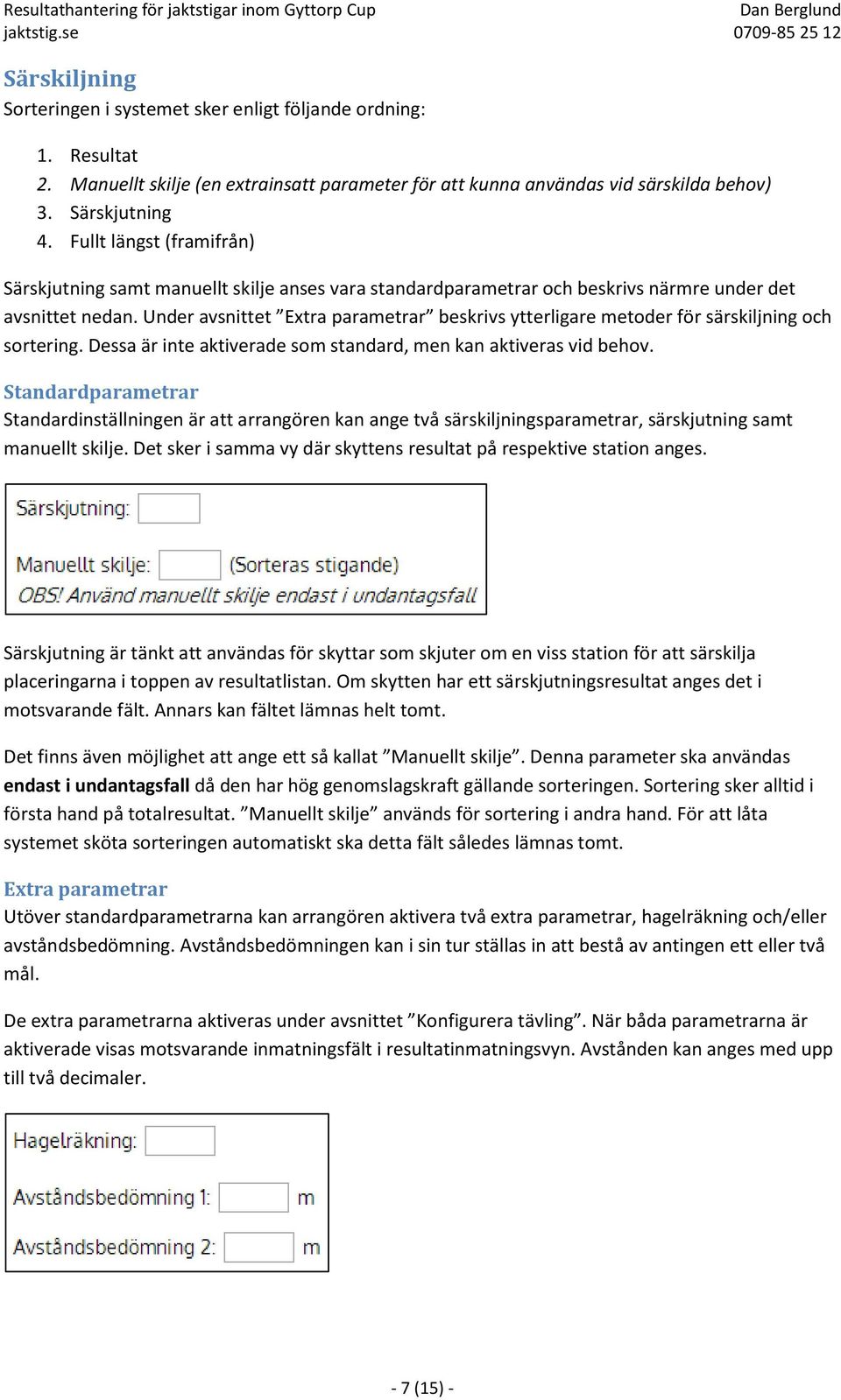 Under avsnittet Extra parametrar beskrivs ytterligare metoder för särskiljning och sortering. Dessa är inte aktiverade som standard, men kan aktiveras vid behov.