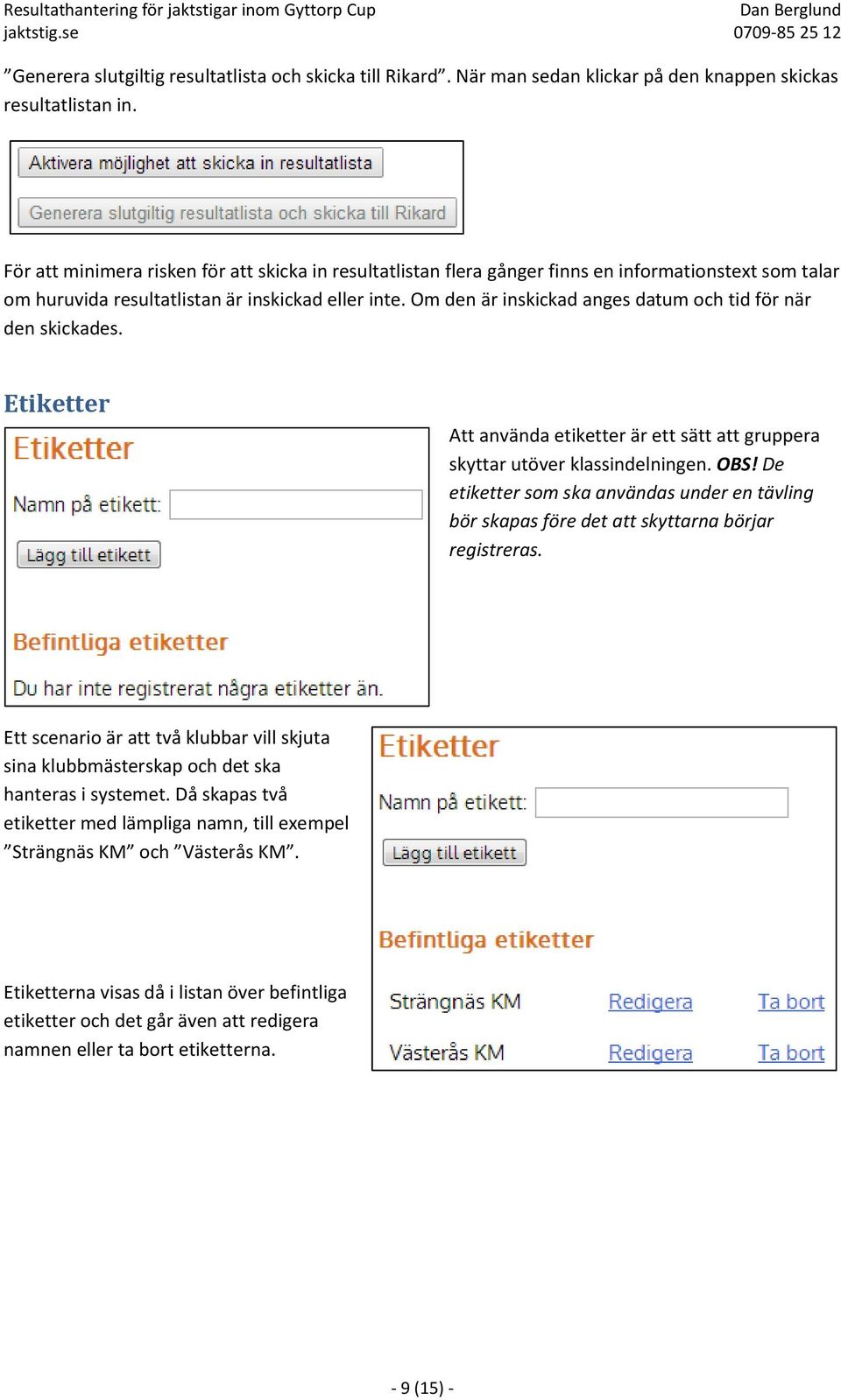Om den är inskickad anges datum och tid för när den skickades. Etiketter Att använda etiketter är ett sätt att gruppera skyttar utöver klassindelningen. OBS!