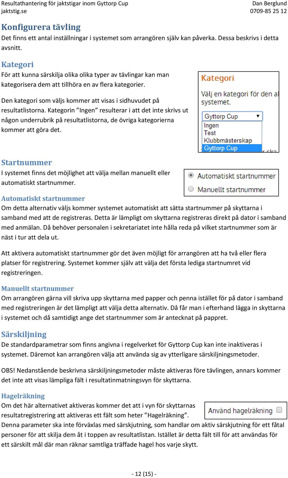 Kategorin Ingen resulterar i att det inte skrivs ut någon underrubrik på resultatlistorna, de övriga kategorierna kommer att göra det.