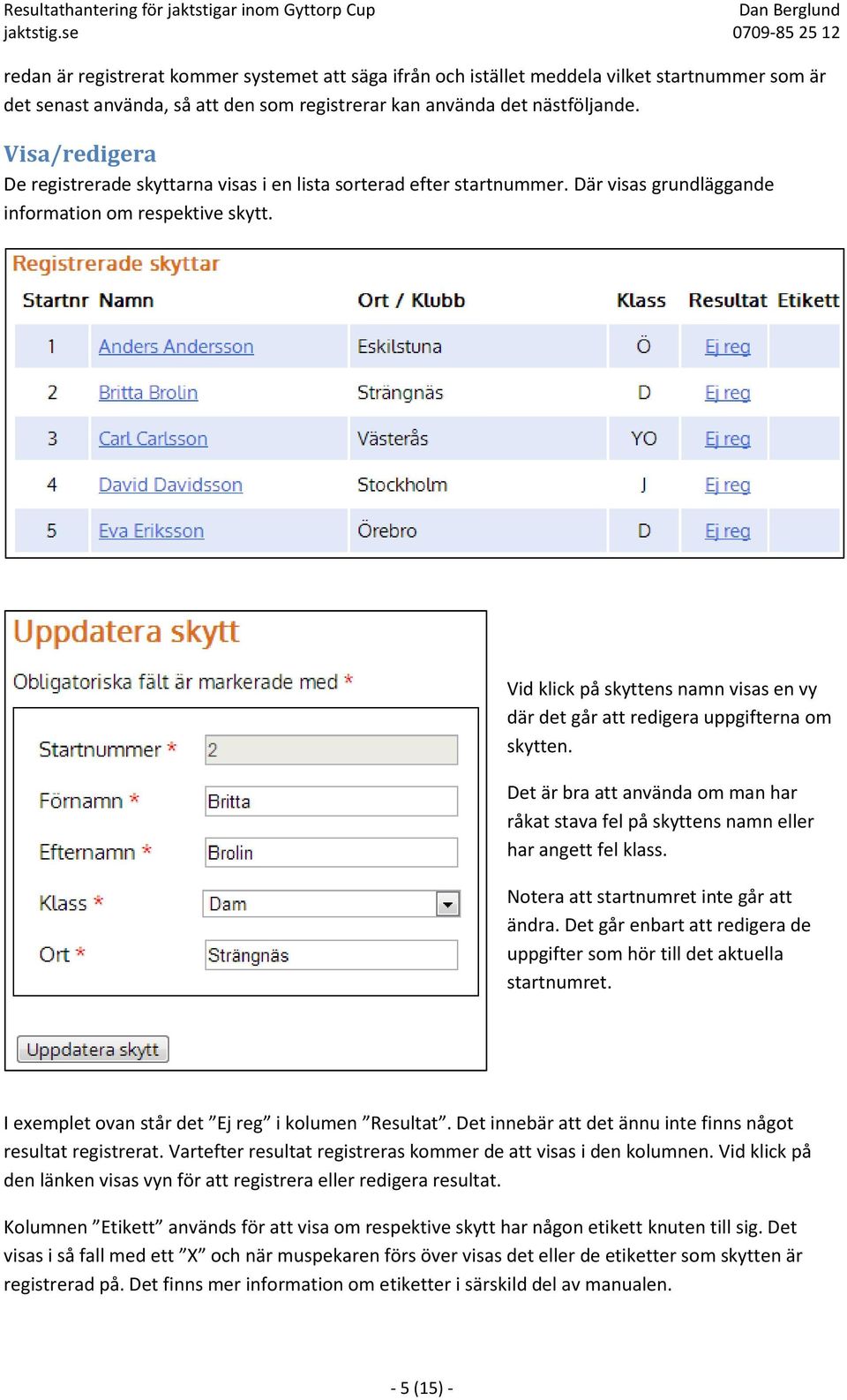 Vid klick på skyttens namn visas en vy där det går att redigera uppgifterna om skytten. Det är bra att använda om man har råkat stava fel på skyttens namn eller har angett fel klass.