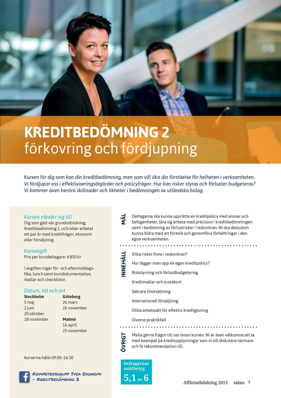 Dig som gått vår grundutbildning; Kreditbedömning 1, och/eller arbetat ett par år med kreditfrågor, ekonomi eller försäljning. Pris per kursdeltagare: 4.