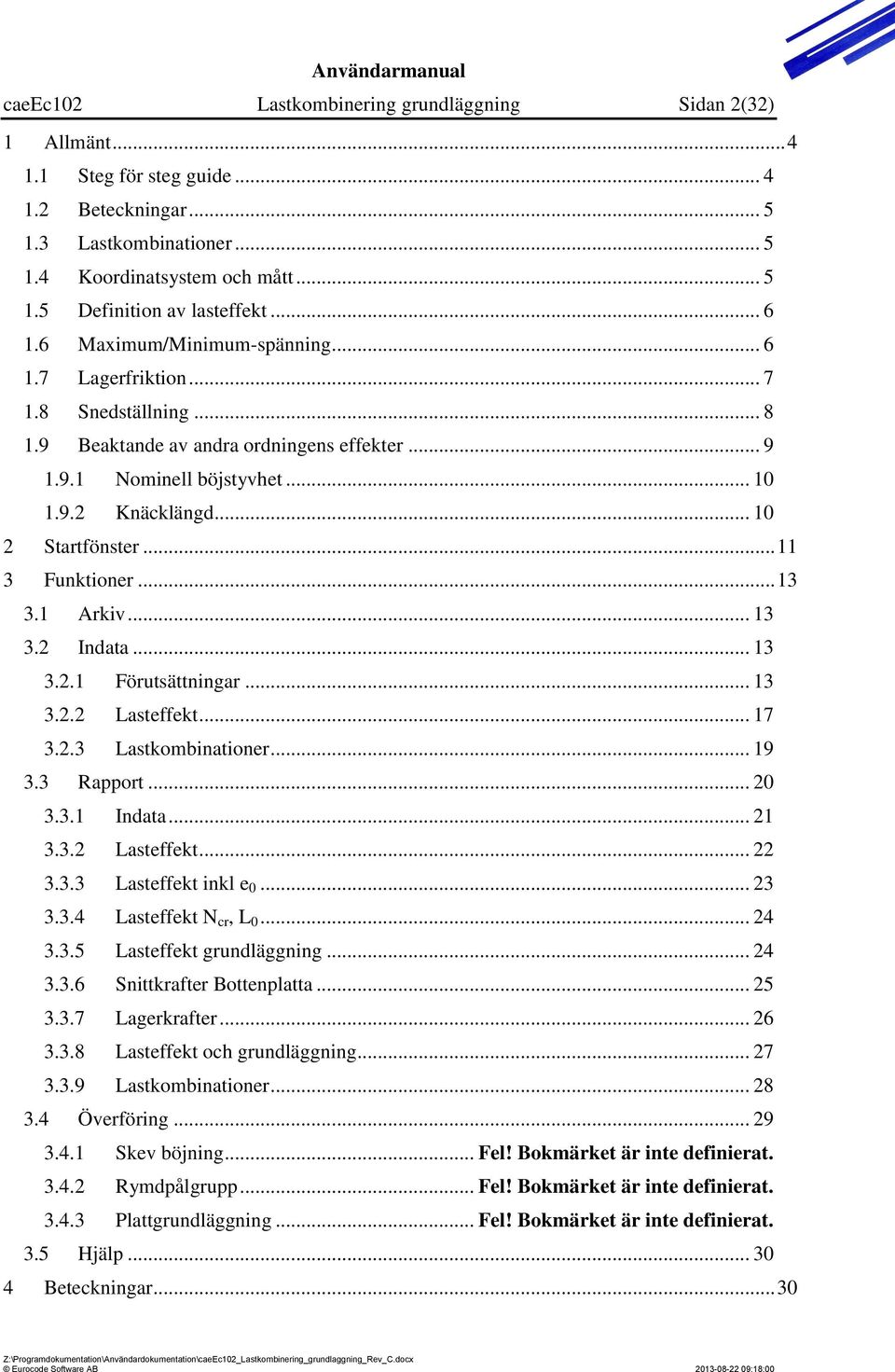 .. 10 2 Startfönster... 11 3 Funktioner... 13 3.1 Arkiv... 13 3.2 Indata... 13 3.2.1 Förutsättningar... 13 3.2.2 Lasteffekt... 17 3.2.3 Lastkombinationer... 19 3.3 Rapport... 20 3.3.1 Indata... 21 3.