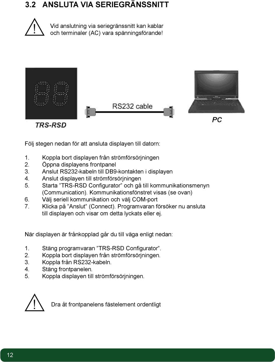 Starta TRS-RSD Configurator och gå till kommunikationsmenyn (Communication). Kommunikationsfönstret visas (se ovan) 6. Välj seriell kommunikation och välj COM-port 7. Klicka på Anslut (Connect).