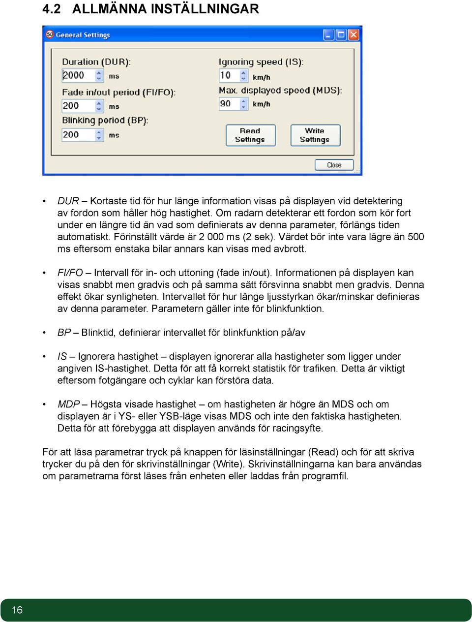Värdet bör inte vara lägre än 500 ms eftersom enstaka bilar annars kan visas med avbrott. FI/FO Intervall för in- och uttoning (fade in/out).