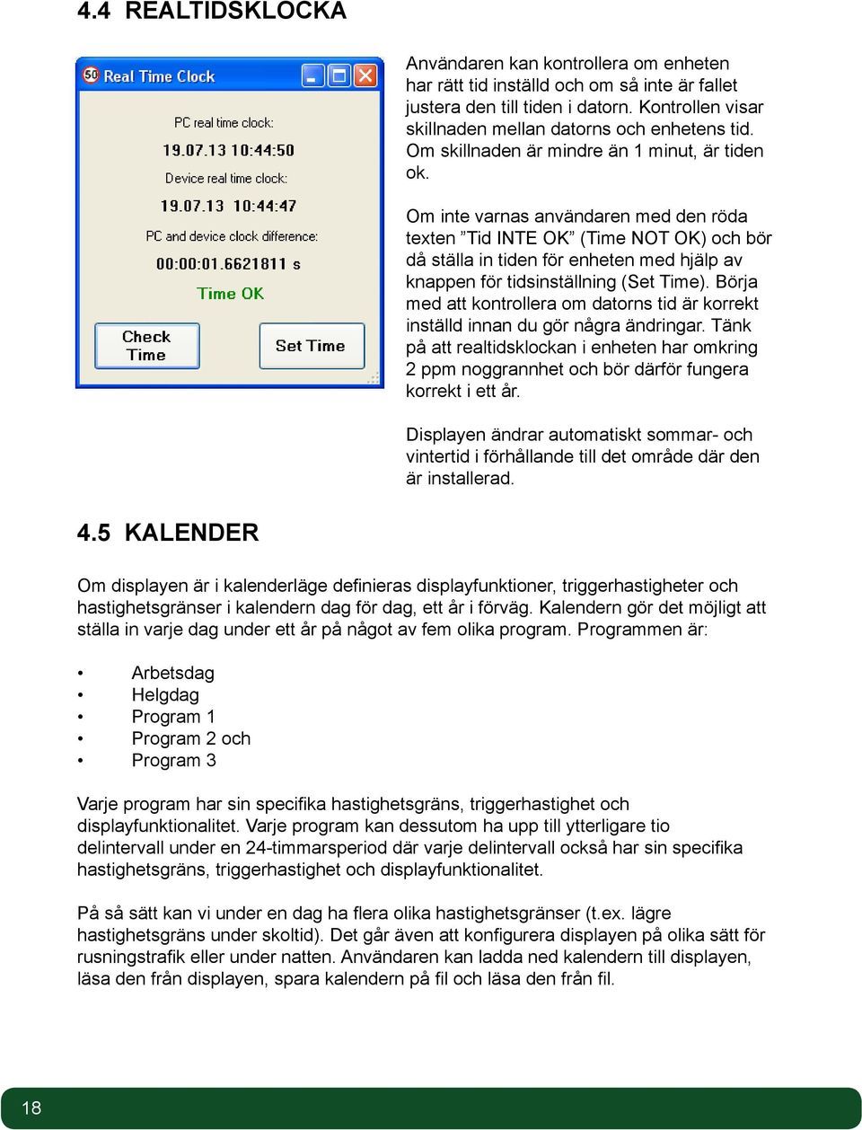 Om inte varnas användaren med den röda texten Tid INTE OK (Time NOT OK) och bör då ställa in tiden för enheten med hjälp av knappen för tidsinställning (Set Time).