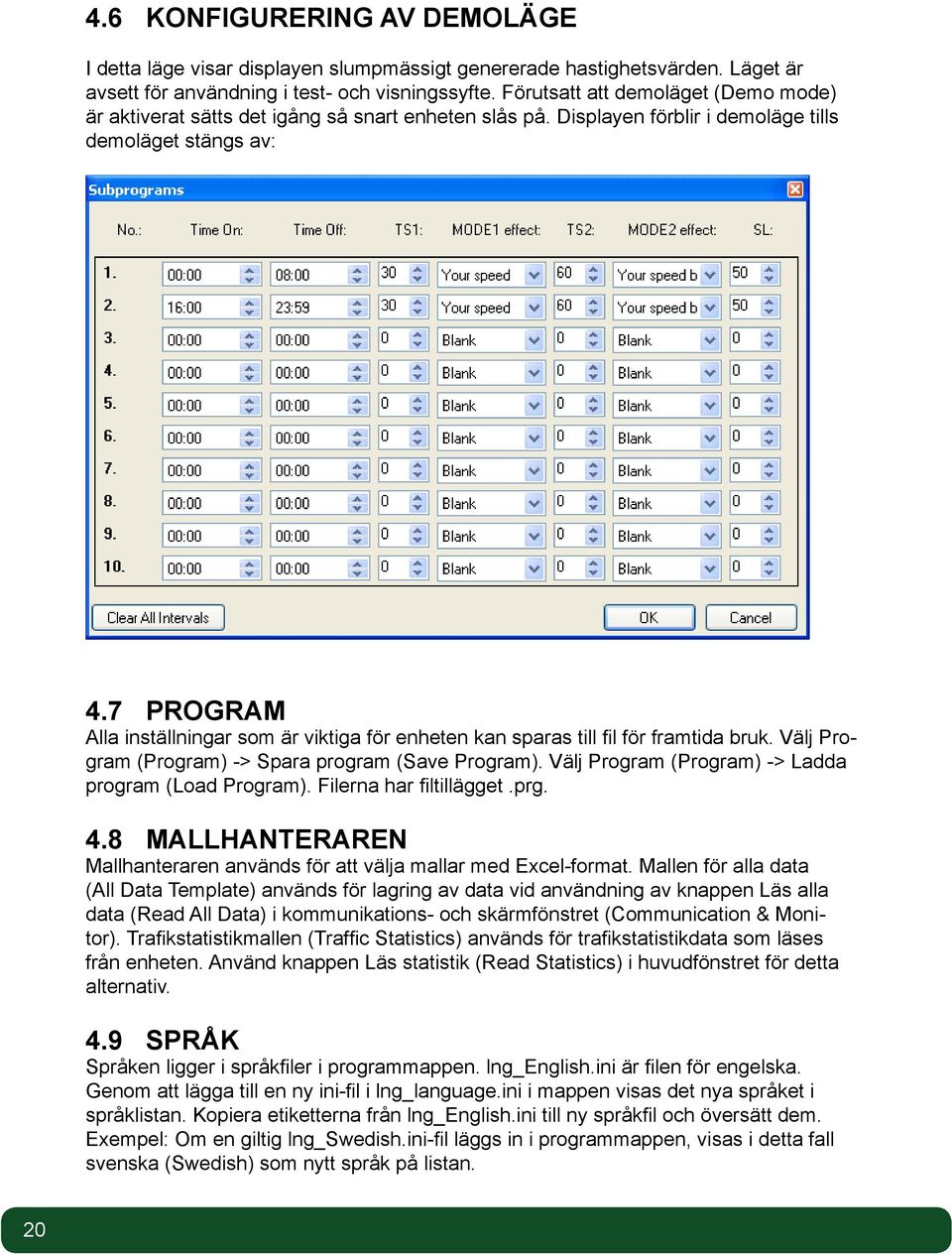 7 PROGRAM Alla inställningar som är viktiga för enheten kan sparas till fil för framtida bruk. Välj Program (Program) -> Spara program (Save Program).
