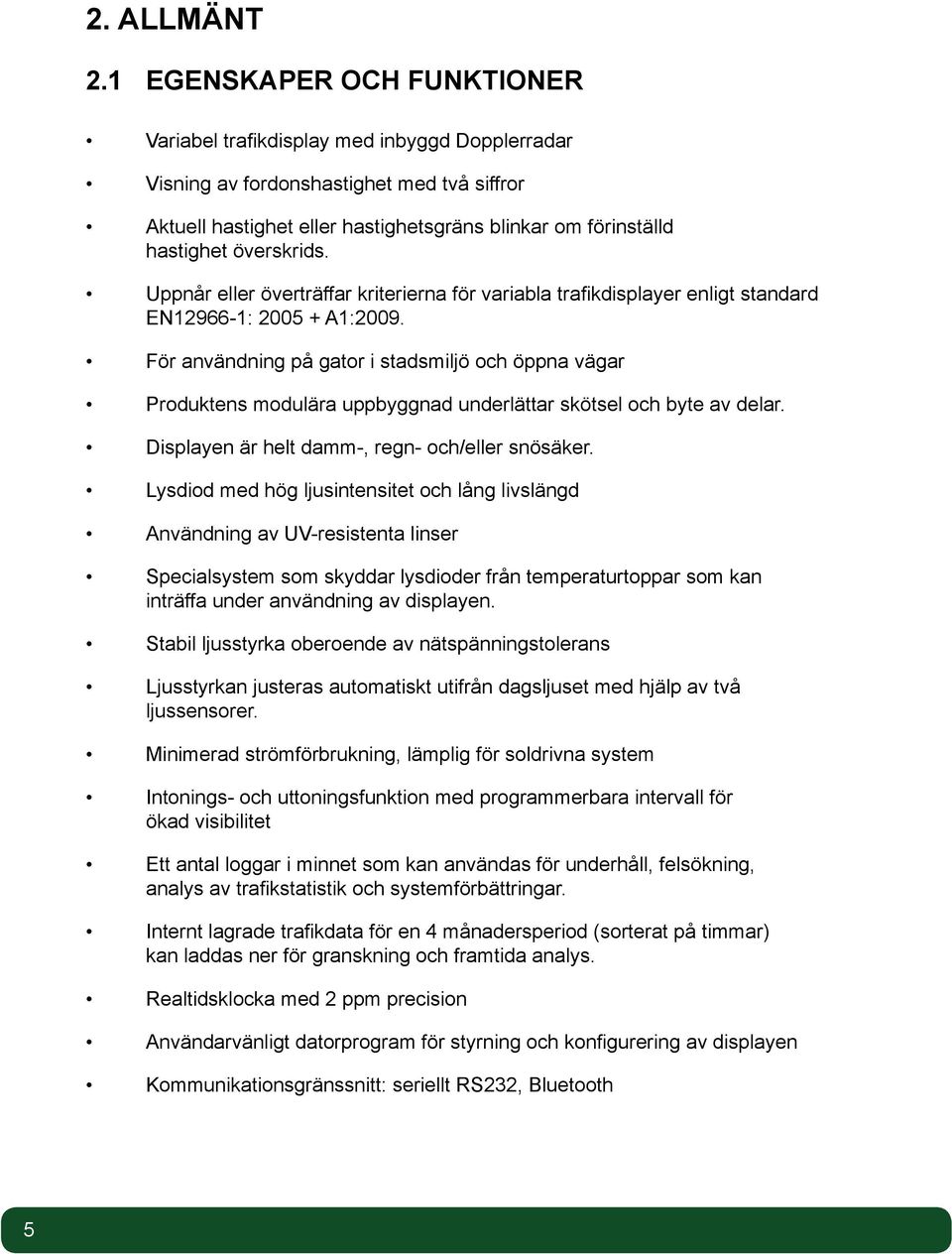 överskrids. Uppnår eller överträffar kriterierna för variabla trafikdisplayer enligt standard EN12966-1: 2005 + A1:2009.