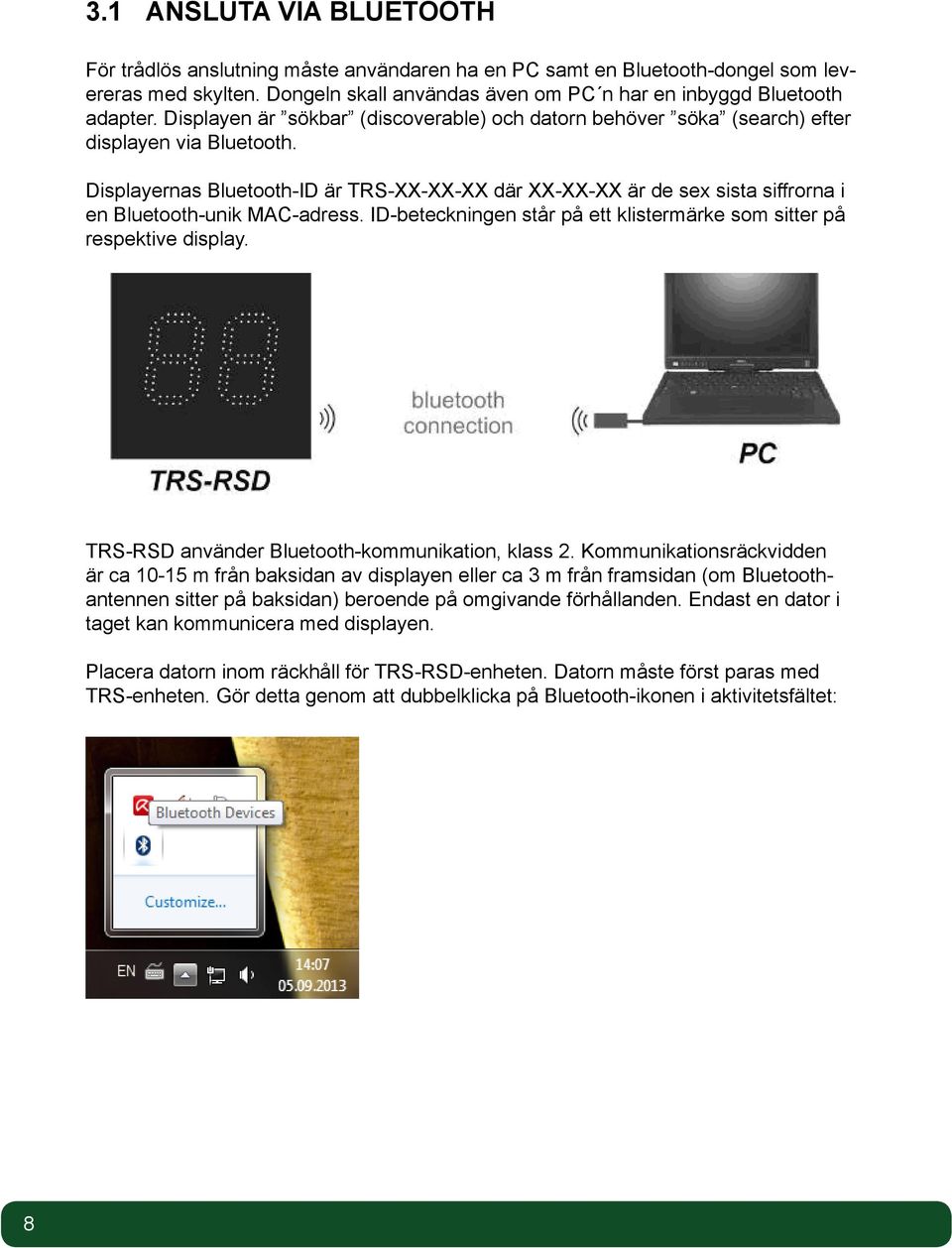 Displayernas Bluetooth-ID är TRS-XX-XX-XX där XX-XX-XX är de sex sista siffrorna i en Bluetooth-unik MAC-adress. ID-beteckningen står på ett klistermärke som sitter på respektive display.