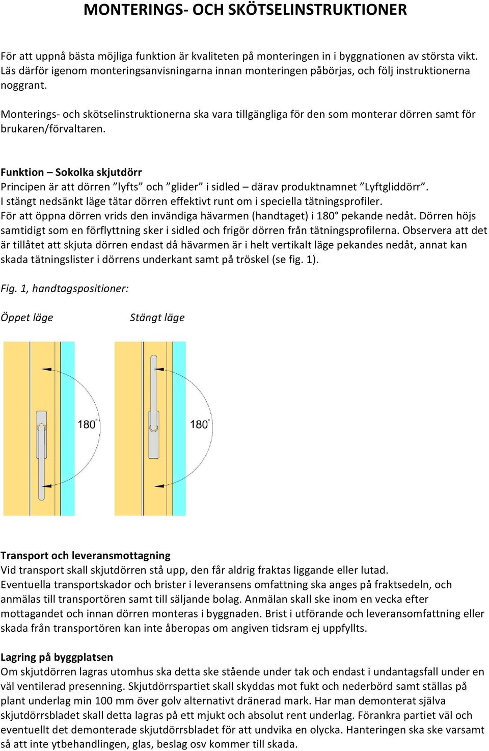 Monterings- och skötselinstruktionerna ska vara tillgängliga för den som monterar dörren samt för brukaren/förvaltaren.