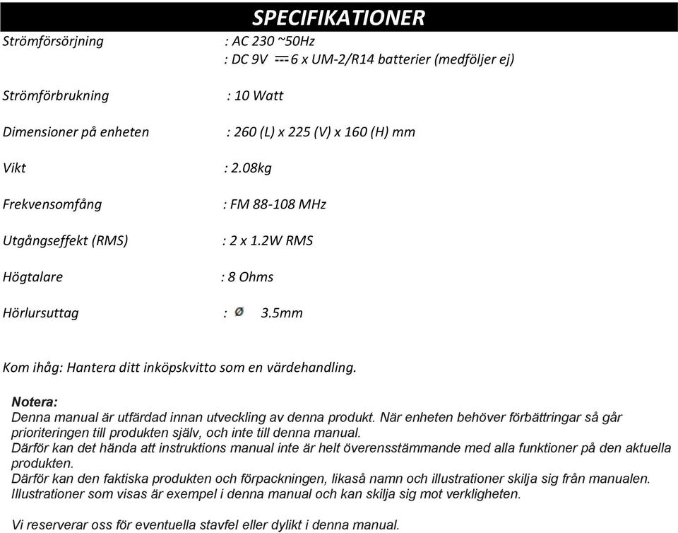 Notera: Denna manual är utfärdad innan utveckling av denna produkt. När enheten behöver förbättringar så går prioriteringen till produkten själv, och inte till denna manual.