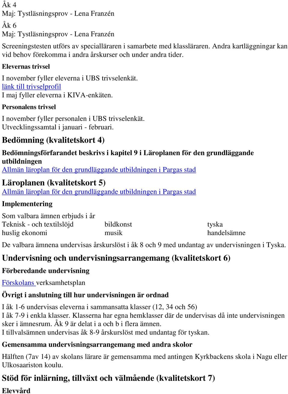 länk till trivselprofil I maj fyller eleverna i KIVA-enkäten. Personalens trivsel I november fyller personalen i UBS trivselenkät. Utvecklingssamtal i januari - februari.
