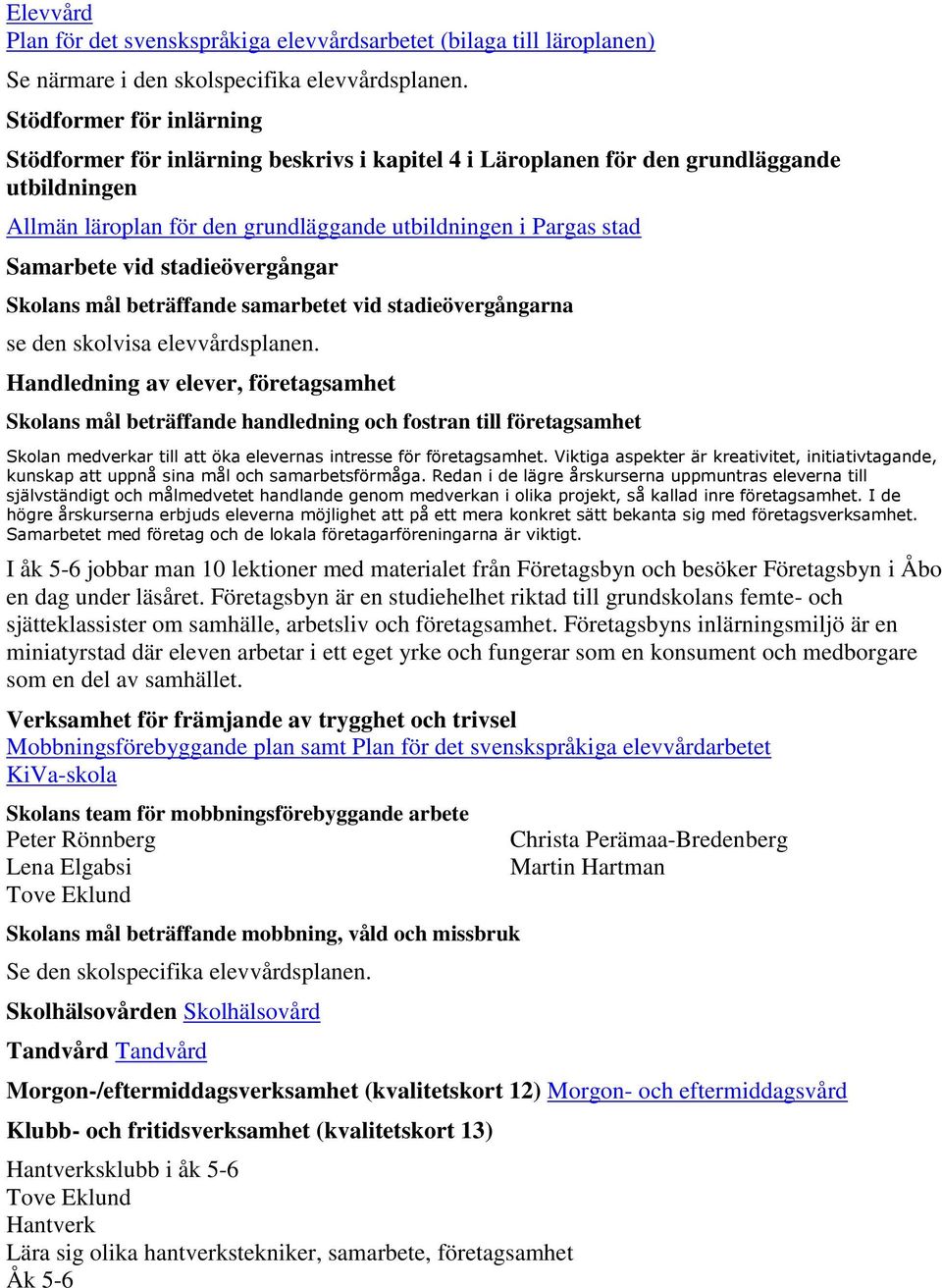 stadieövergångar Skolans mål beträffande samarbetet vid stadieövergångarna se den skolvisa elevvårdsplanen.