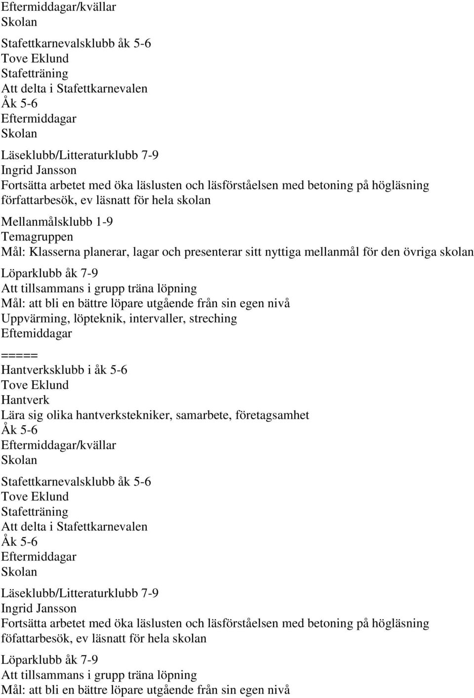 nyttiga mellanmål för den övriga skolan Löparklubb åk 7-9 Att tillsammans i grupp träna löpning Mål: att bli en bättre löpare utgående från sin egen nivå Uppvärming, löpteknik, intervaller, streching