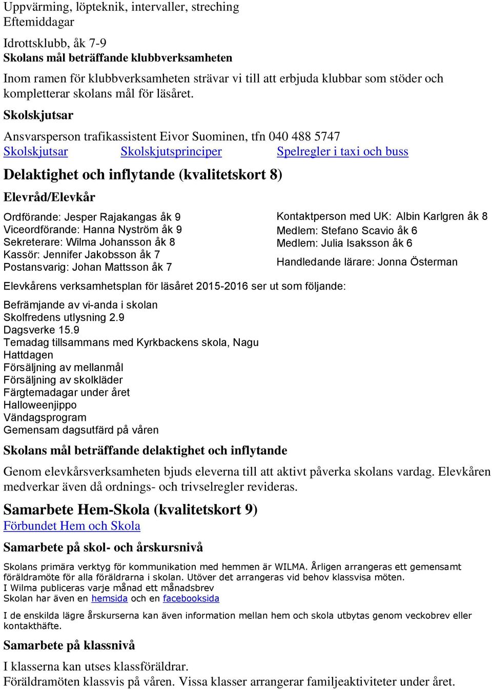 Skolskjutsar Ansvarsperson trafikassistent Eivor Suominen, tfn 040 488 5747 Skolskjutsar Skolskjutsprinciper Spelregler i taxi och buss Delaktighet och inflytande (kvalitetskort 8) Elevråd/Elevkår