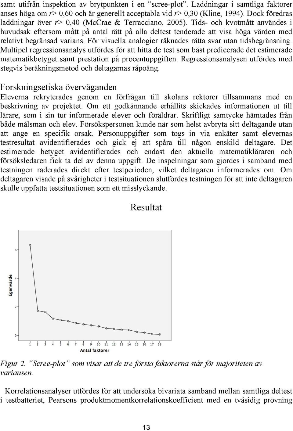 Tids- och kvotmått användes i huvudsak eftersom mått på antal rätt på alla deltest tenderade att visa höga värden med relativt begränsad varians.