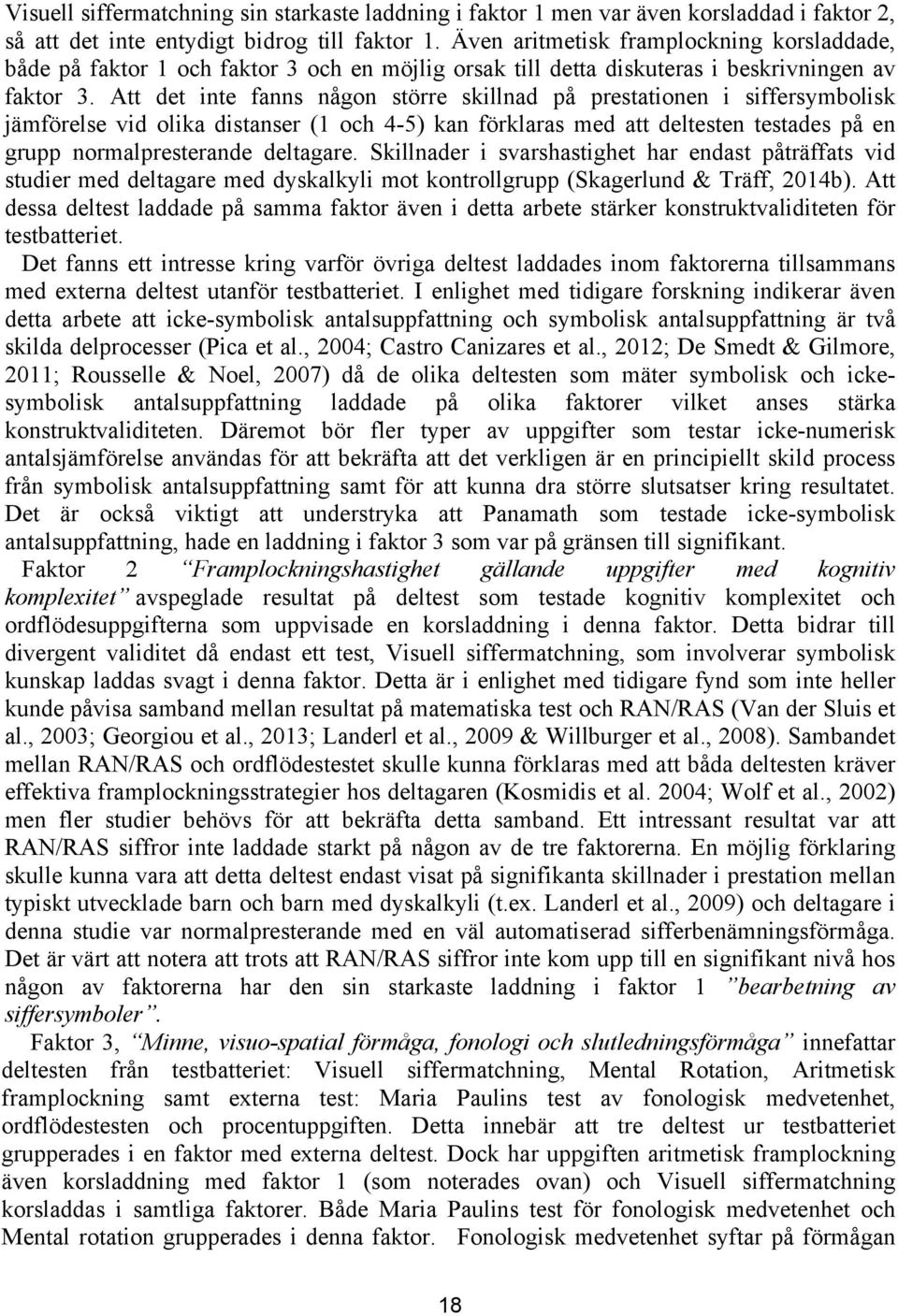 Att det inte fanns någon större skillnad på prestationen i siffersymbolisk jämförelse vid olika distanser (1 och 4-5) kan förklaras med att deltesten testades på en grupp normalpresterande deltagare.