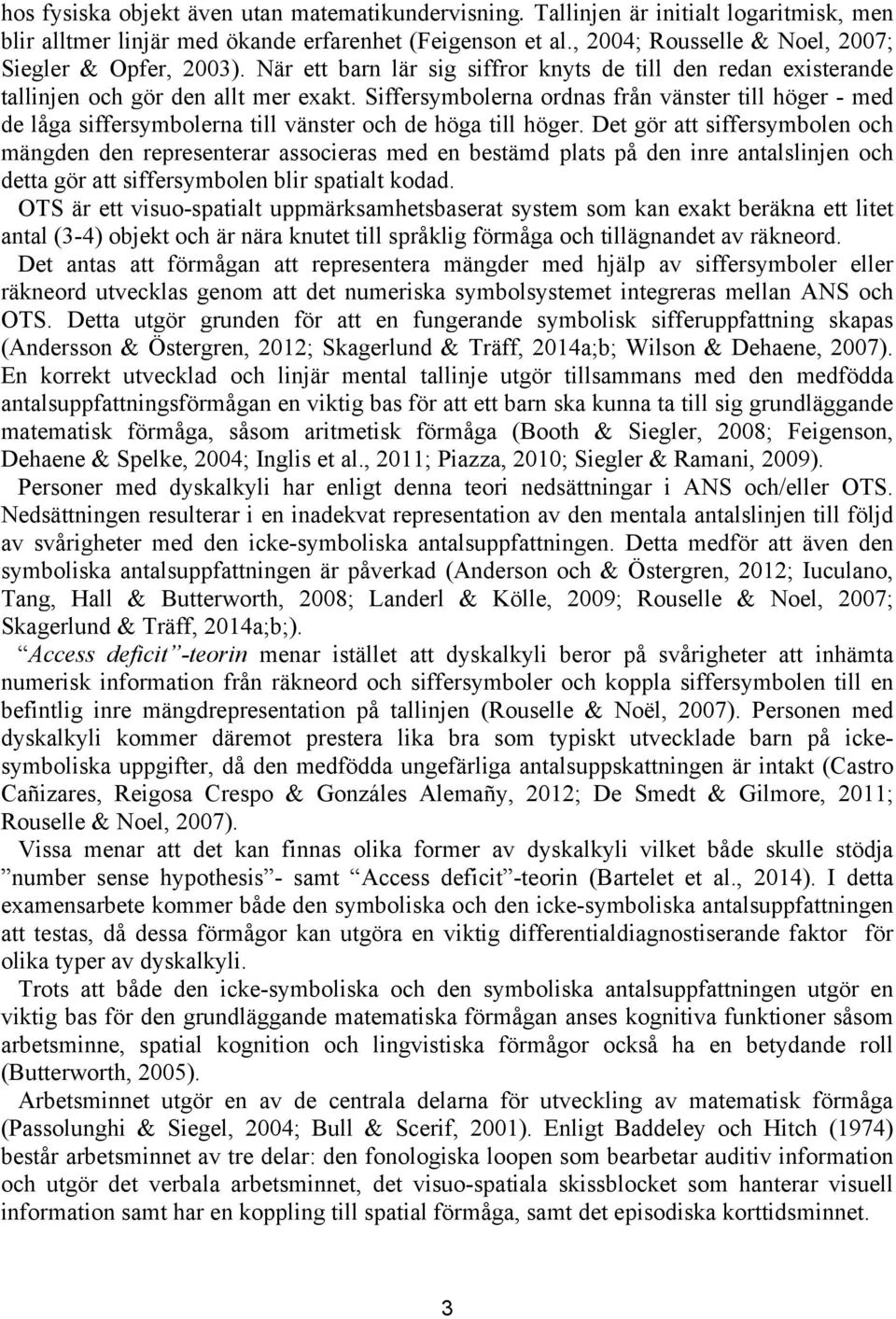 Siffersymbolerna ordnas från vänster till höger - med de låga siffersymbolerna till vänster och de höga till höger.