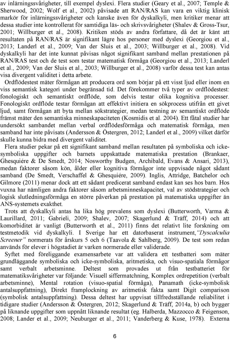 skrivsvårigheter (Shalev & Gross-Tsur, 2001; Willburger et al., 2008).