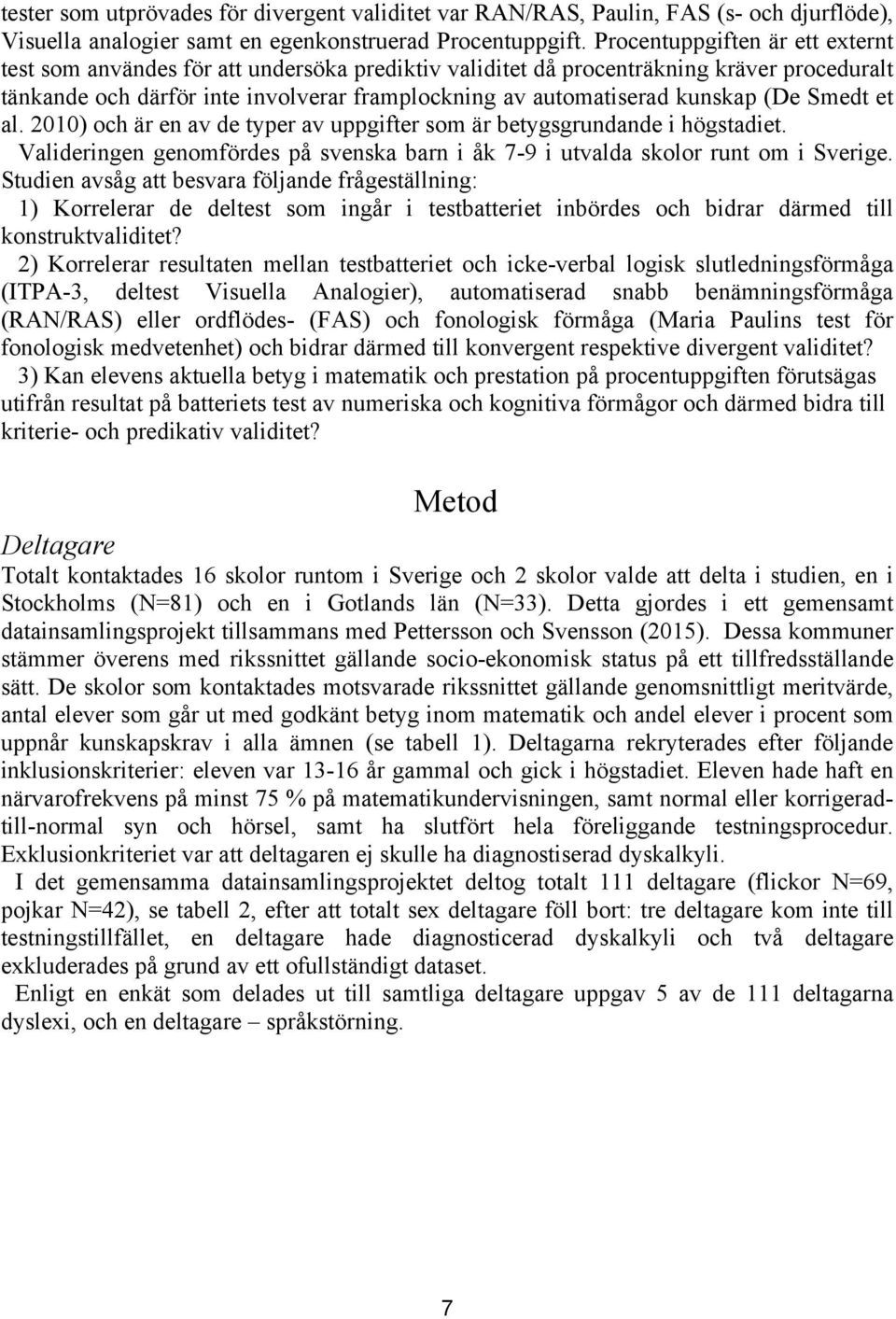 (De Smedt et al. 2010) och är en av de typer av uppgifter som är betygsgrundande i högstadiet. Valideringen genomfördes på svenska barn i åk 7-9 i utvalda skolor runt om i Sverige.